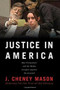 Justice in America (How the Prosecutors and the Media Conspire Against the Accused) by J. Cheney Mason, 9780991193882