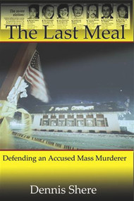 The Last Meal (Defending an Accused Mass Murderer) by Dennis Shere, 9780982720622