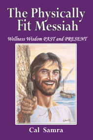The Physically Fit Messiah (Wellness Wisdom PAST and PRESENT) by Cal Samra, 9781934759998