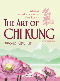 The Art of Chi Kung (Making the Most of Your Vital Energy) by Kiew Kit Wong, 9789834087944