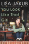 You Look Like That Girl (A Child Actor Stops Pretending and Finally Grows Up) by Lisa Jakub, 9780825307461