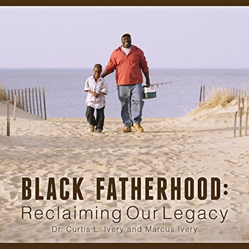 Black Fatherhood (Reclaiming Our Legacy) by Dr. Curtis L. Ivery, Marcus Ivery, 9780825307430