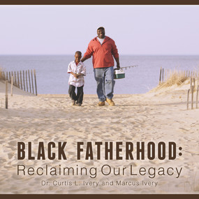 Black Fatherhood (Reclaiming Our Legacy) by Curtis L. Ivery, Marcus Ivery, 9780825307430