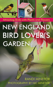 New England Bird Lover's Garden (Attracting Birds with Plants and Flowers) by Randi Minetor, Nic Minetor, 9781493022342