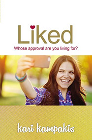 Liked (Whose Approval Are You Living For?) by Kari Kampakis, 9780718087234