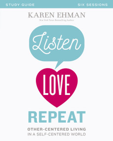 Listen, Love, Repeat Bible Study Guide (Other-Centered Living in a Self-Centered World) by Karen Ehman, 9780310082644