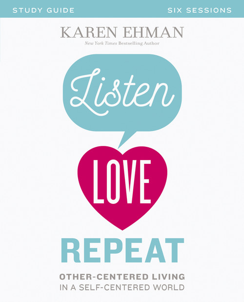 Listen, Love, Repeat Bible Study Guide (Other-Centered Living in a Self-Centered World) by Karen Ehman, 9780310082644