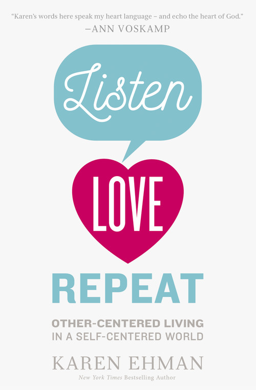 Listen, Love, Repeat (Other-Centered Living in a Self-Centered World) by Karen Ehman, 9780310339670