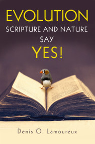 Evolution: Scripture and Nature Say Yes by Denis Lamoureux, 9780310526445