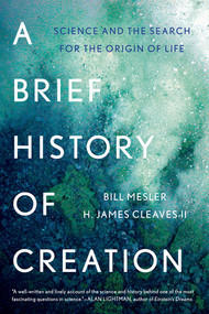 A Brief History of Creation (Science and the Search for the Origin of Life) by Bill Mesler, H. James Cleaves II, 9780393353198