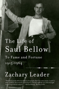 The Life of Saul Bellow, Volume 1 (To Fame and Fortune, 1915-1964) by Zachary Leader, 9780307388933