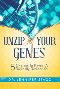 Unzip Your Genes (5 Choices to Reveal a Radically Radiant You) by Jennifer Stagg, 9781682610343