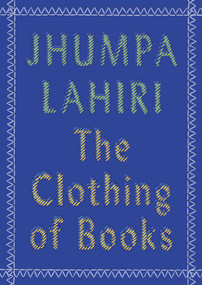 The Clothing of Books (An Essay) by Jhumpa Lahiri, 9780525432753
