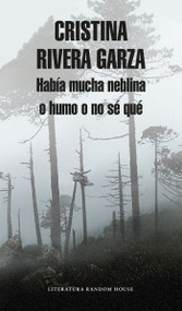 Había mucha neblina o humo o no sé qué: Caminar con Juan Rulfo / There Was a Lot of Fog, or Smoke, or I'm Not Sure What: Walking wi.. (Spanish Edition) by Cristina Rivera Garza, 9786073149471