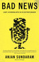 Bad News (Last Journalists in a Dictatorship) by Anjan Sundaram, 9781101872154