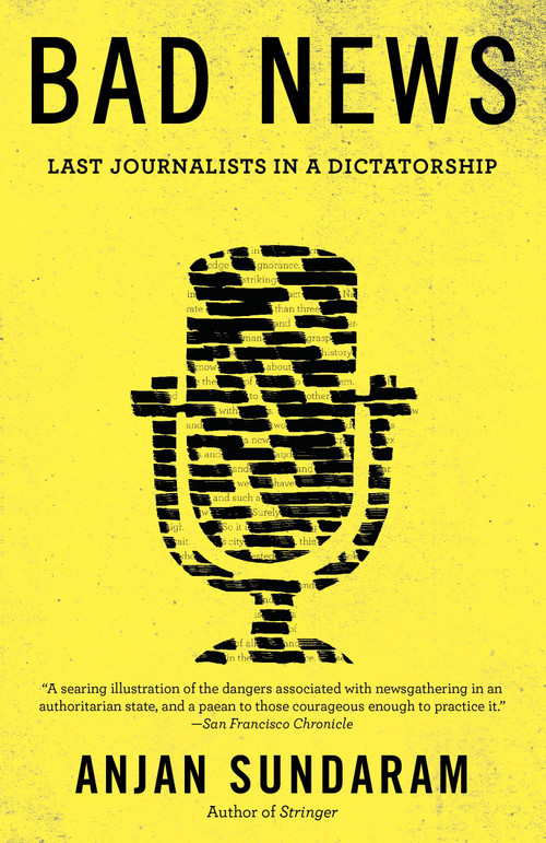 Bad News (Last Journalists in a Dictatorship) by Anjan Sundaram, 9781101872154