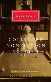 Collected Nonfiction of Mark Twain, Volume 1 (Selections from the Autobiography, Letters, Essays, and Speeches; Introduction by Adam Hochschild) by Mark Twain, Adam Hochschild, 9781101907702