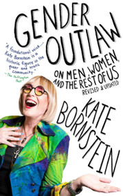 Gender Outlaw (On Men, Women, and the Rest of Us) by Kate Bornstein, 9781101973240
