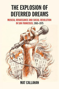 Explosion of Deferred Dreams (Musical Renaissance and Social Revolution in San Francisco, 1965-1975) by Mat Callahan, 9781629632315