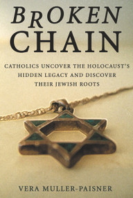 Broken Chain (Catholics Uncover the Holocaust's Hidden Legacy and Discover Their Jewish Roots) by Vera Muller-Paisner, 9780972887557