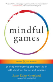 Mindful Games (Sharing Mindfulness and Meditation with Children, Teens, and Families) by Susan Kaiser Greenland, 9781611803693