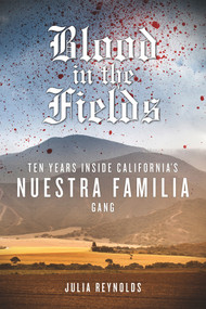 Blood in the Fields (Ten Years Inside California's Nuestra Familia Gang) - 9781613736500 by Julia Reynolds, 9781613736500