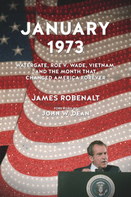 January 1973 (Watergate, Roe v. Wade, Vietnam, and the Month That Changed America Forever) by James Robenalt, John W. Dean, 9781613736524