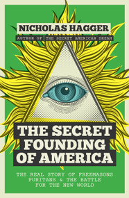 The Secret Founding of America (The Real Story of Freemasons, Puritans, and the Battle for the New World) by Nicholas Hagger, 9781780289526