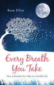 Every Breath You Take (How to Breathe Your Way to a Mindful Life) by Rose Elliot, 9781780289816