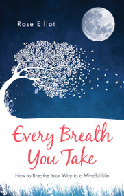 Every Breath You Take (How to Breathe Your Way to a Mindful Life) by Rose Elliot, 9781780289816