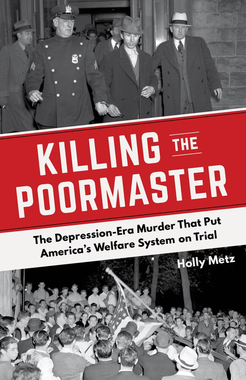 Killing the Poormaster (The Depression-Era Murder That Put America's Welfare System on Trial) by Holly Metz, 9781613736517