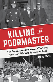 Killing the Poormaster (The Depression-Era Murder That Put America's Welfare System on Trial) by Holly Metz, 9781613736517