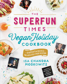 The Superfun Times Vegan Holiday Cookbook (Entertaining for Absolutely Every Occasion) by Isa Chandra Moskowitz, 9780316221894