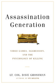 Assassination Generation (Video Games, Aggression, and the Psychology of Killing) by Lieutenant Colonel Dave Grossman, Katie Miserany, Kristine Paulsen, 9780316265935