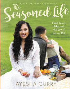 The Seasoned Life (Food, Family, Faith, and the Joy of Eating Well) by Ayesha Curry, 9780316316330