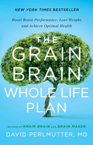 The Grain Brain Whole Life Plan (Boost Brain Performance, Lose Weight, and Achieve Optimal Health) by David Perlmutter, 9780316319195