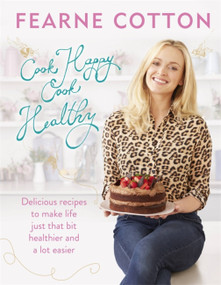 Cook Happy, Cook Healthy by Fearne Cotton, 9781409163756