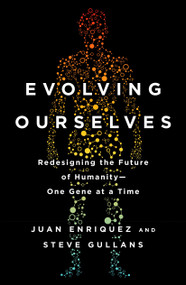 Evolving Ourselves (Redesigning the Future of Humanity--One Gene at a Time) by Juan Enriquez, Steve Gullans, 9780143108344