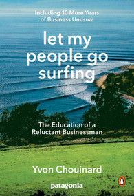 Let My People Go Surfing (The Education of a Reluctant Businessman--Including 10 More Years of Business Unusual) by Yvon Chouinard, Naomi Klein, 9780143109679