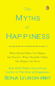 The Myths of Happiness (What Should Make You Happy, but Doesn't, What Shouldn't Make You Happy, but Does) by Sonja Lyubomirsky, 9780143124511
