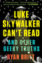 Luke Skywalker Can't Read (And Other Geeky Truths) by Ryan Britt, 9780147517579