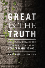 Great Is the Truth (Secrecy, Scandal, and the Quest for Justice at the Horace Mann School) by Amos Kamil, Sean Elder, 9780374536503