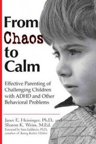 From Chaos to Calm (Effective Parenting for Challenging Children with ADHD and Other Behavioral Problems) by Janet E. Heininger, Sharon K. Weiss, 9780399526619