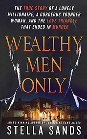 Wealthy Men Only (The True Story of a Lonely Millionaire, a Gorgeous Younger Woman, and the Love Triangle that Ended in Murder) by Stella Sands, 9781250102195