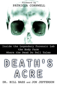 Death's Acre (Inside the Legendary Forensic Lab the Body Farm Where the Dead Do Tell Tales) by Dr. Bill Bass, Jon Jefferson, Patricia Cornwell, 9780425198322