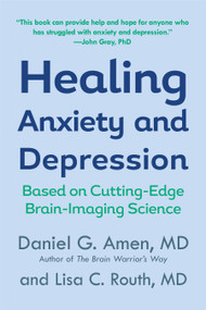 Healing Anxiety and Depression (Based on Cutting-Edge Brain-Imaging Science) by Daniel G. Amen, M.D., Lisa C. Routh, 9780425198445