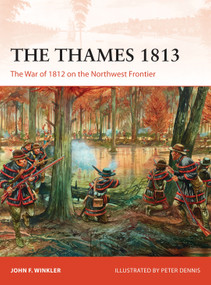The Thames 1813 (The War of 1812 on the Northwest Frontier) by John F. Winkler, Peter Dennis, 9781472814333