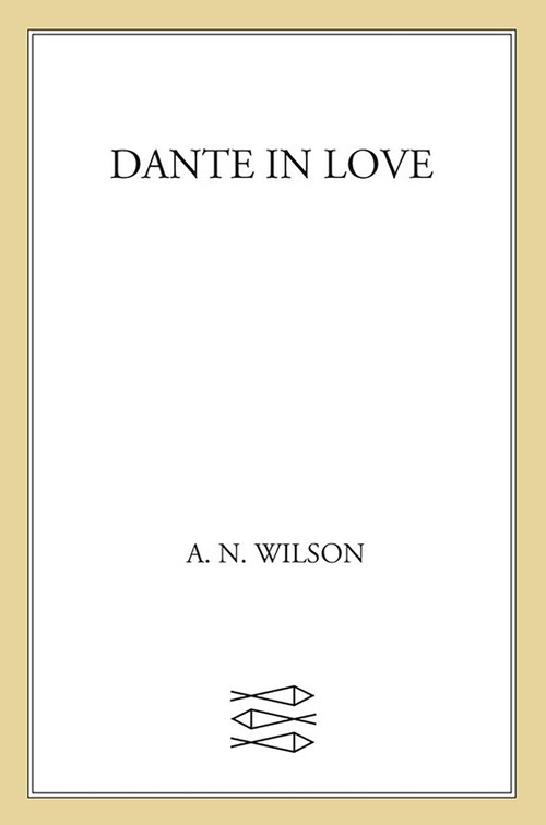Dante in Love (A Biography) by A. N. Wilson, 9781250013965