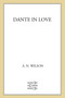 Dante in Love (A Biography) by A. N. Wilson, 9781250013965