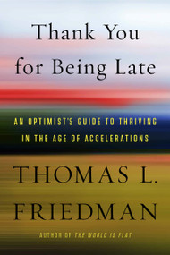 Thank You for Being Late (An Optimist's Guide to Thriving in the Age of Accelerations) by Thomas L. Friedman, 9780374273538